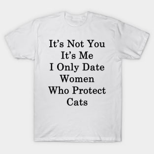 It's Not You It's Me I Only Date Women Who Protect Cats T-Shirt